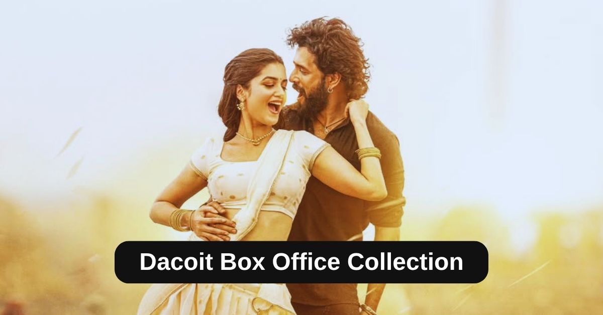 Dacoit Box Office Collection: जानिए डकैत मूवी का टोटल क्लेक्शन, बजट, हिट या फ्लॉप