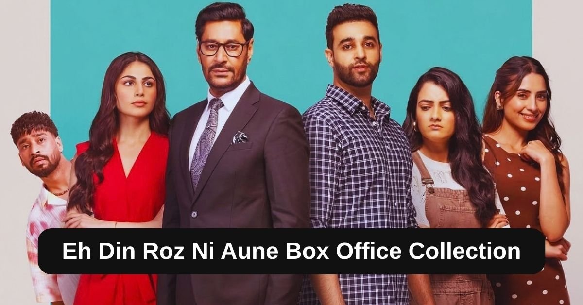 Eh Din Roz Ni Aune Box Office Collection: जानिए पंजाबी मूवी एह दिन रोज़ नी औणे का बॉक्स ऑफिस कलेक्शन, बजट,हिट या फ्लॉप